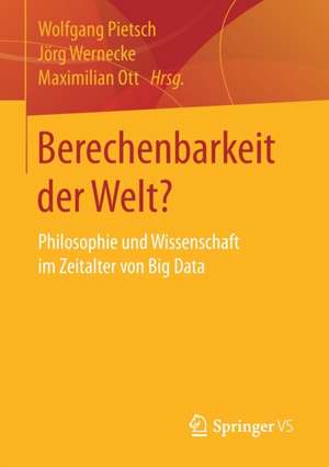 Berechenbarkeit der Welt?: Philosophie und Wissenschaft im Zeitalter von Big Data de Wolfgang Pietsch