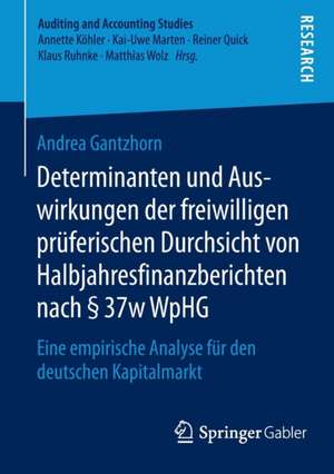 Determinanten und Auswirkungen der freiwilligen prüferischen Durchsicht von Halbjahresfinanzberichten nach § 37w WpHG: Eine empirische Analyse für den deutschen Kapitalmarkt de Andrea Gantzhorn