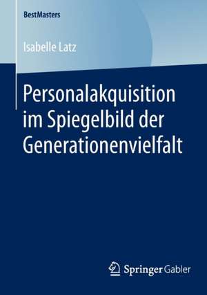 Personalakquisition im Spiegelbild der Generationenvielfalt de Isabelle Latz