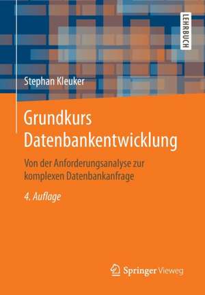 Grundkurs Datenbankentwicklung: Von der Anforderungsanalyse zur komplexen Datenbankanfrage de Stephan Kleuker