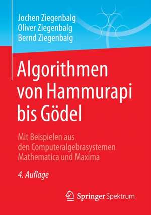 Algorithmen von Hammurapi bis Gödel: Mit Beispielen aus den Computeralgebrasystemen Mathematica und Maxima de Jochen Ziegenbalg