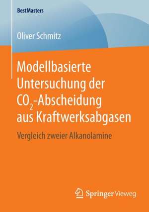 Modellbasierte Untersuchung der CO2-Abscheidung aus Kraftwerksabgasen: Vergleich zweier Alkanolamine de Oliver Schmitz