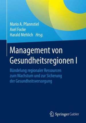 Management von Gesundheitsregionen I: Bündelung regionaler Ressourcen zum Wachstum und zur Sicherung der Gesundheitsversorgung de Mario A. Pfannstiel