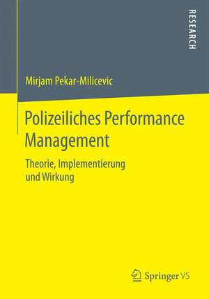 Polizeiliches Performance Management: Theorie, Implementierung und Wirkung de Mirjam Pekar-Milicevic