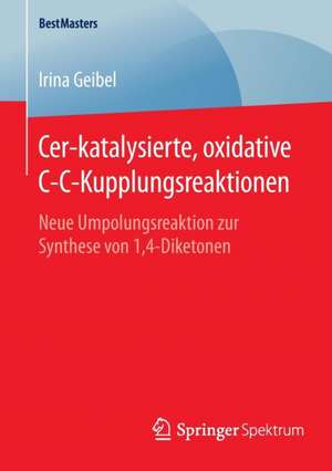 Cer-katalysierte, oxidative C-C-Kupplungsreaktionen: Neue Umpolungsreaktion zur Synthese von 1,4-Diketonen de Irina Geibel