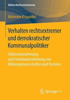 Verhalten rechtsextremer und demokratischer Kommunalpolitiker: Selbstwahrnehmung und Fremdwahrnehmung von Wählergemeinschaften und Parteien de Adrienne Krappidel