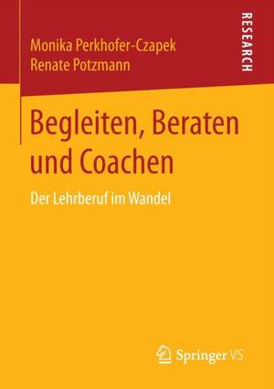 Begleiten, Beraten und Coachen: Der Lehrberuf im Wandel de Monika Perkhofer-Czapek