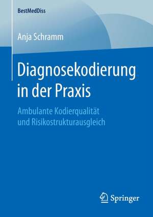 Diagnosekodierung in der Praxis: Ambulante Kodierqualität und Risikostrukturausgleich de Anja Schramm