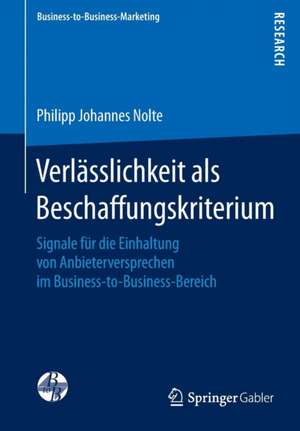 Verlässlichkeit als Beschaffungskriterium: Signale für die Einhaltung von Anbieterversprechen im Business-to-Business-Bereich de Philipp Johannes Nolte