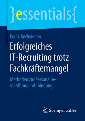 Erfolgreiches IT-Recruiting trotz Fachkräftemangel: Methoden zur Personalbeschaffung und -bindung de Frank Rechsteiner