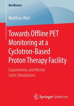 Towards Offline PET Monitoring at a Cyclotron-Based Proton Therapy Facility: Experiments and Monte Carlo Simulations de Matthias Würl