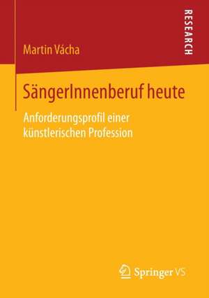 SängerInnenberuf heute: Anforderungsprofil einer künstlerischen Profession de Martin Vácha