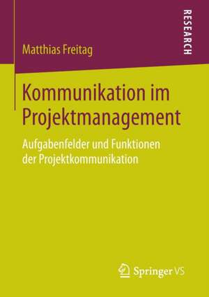 Kommunikation im Projektmanagement: Aufgabenfelder und Funktionen der Projektkommunikation de Matthias Freitag