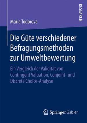 Die Güte verschiedener Befragungsmethoden zur Umweltbewertung: Ein Vergleich der Validität von Contingent Valuation, Conjoint- und Discrete Choice-Analyse de Maria Todorova