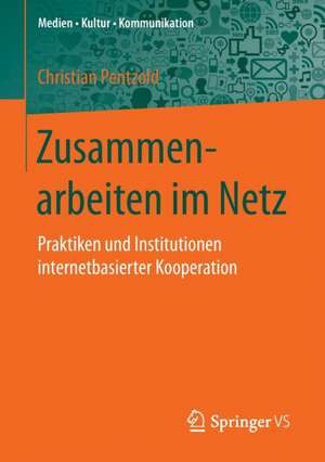 Zusammenarbeiten im Netz: Praktiken und Institutionen internetbasierter Kooperation de Christian Pentzold