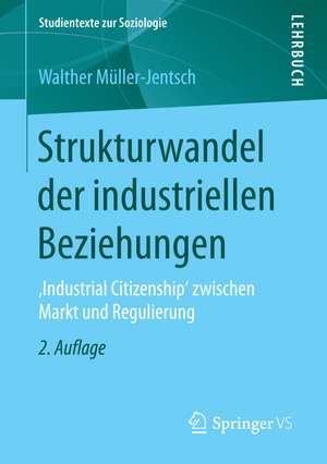 Strukturwandel der industriellen Beziehungen: ,Industrial Citizenship' zwischen Markt und Regulierung de Walther Müller-Jentsch