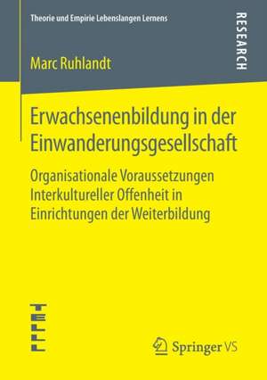 Erwachsenenbildung in der Einwanderungsgesellschaft: Organisationale Voraussetzungen Interkultureller Offenheit in Einrichtungen der Weiterbildung de Marc Ruhlandt