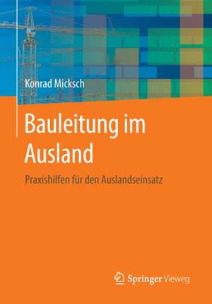 Bauleitung im Ausland: Praxishilfen für den Auslandseinsatz de Konrad Micksch