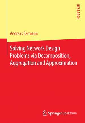 Solving Network Design Problems via Decomposition, Aggregation and Approximation de Andreas Bärmann