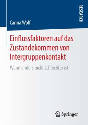 Einflussfaktoren auf das Zustandekommen von Intergruppenkontakt: Wann anders nicht schlechter ist de Carina Wolf