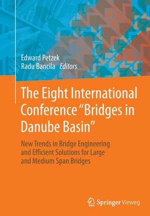 The Eight International Conference "Bridges in Danube Basin": New Trends in Bridge Engineering and Efficient Solutions for Large and Medium Span Bridges de Edward Petzek