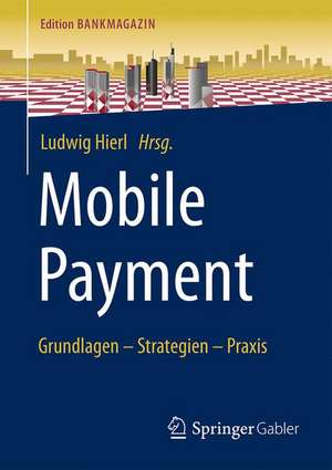 Mobile Payment: Grundlagen – Strategien – Praxis de Ludwig Hierl