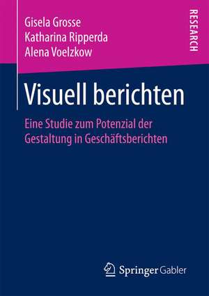 Visuell berichten: Eine Studie zum Potenzial der Gestaltung in Geschäftsberichten de Gisela Grosse