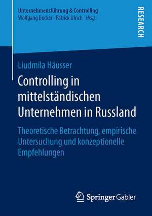 Controlling in mittelständischen Unternehmen in Russland: Theoretische Betrachtung, empirische Untersuchung und konzeptionelle Empfehlungen de Liudmila Häusser