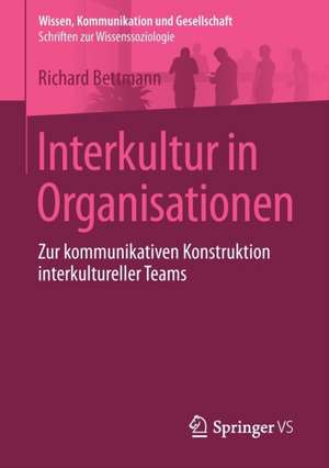 Interkultur in Organisationen: Zur kommunikativen Konstruktion interkultureller Teams de Richard Bettmann