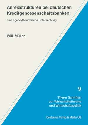 Anreizstrukturen bei deutschen Kreditgenossenschaftsbanken: Eine agencytheoretische Untersuchung de Willi Müller