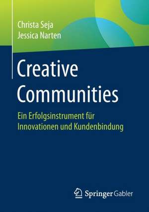 Creative Communities: Ein Erfolgsinstrument für Innovationen und Kundenbindung de Christa Seja