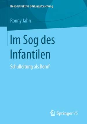 Im Sog des Infantilen: Schulleitung als Beruf de Ronny Jahn