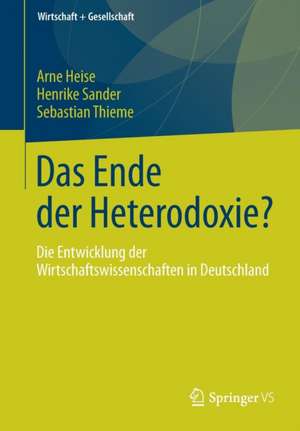 Das Ende der Heterodoxie?: Die Entwicklung der Wirtschaftswissenschaften in Deutschland de Arne Heise