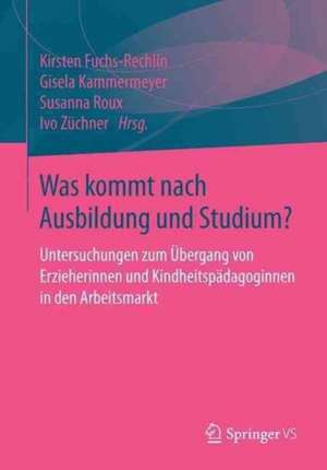 Was kommt nach Ausbildung und Studium?: Untersuchungen zum Übergang von Erzieherinnen und Kindheitspädagoginnen in den Arbeitsmarkt de Kirsten Fuchs-Rechlin