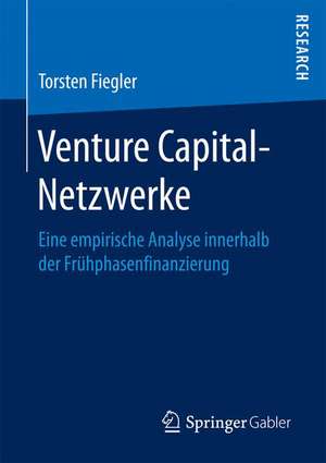 Venture Capital-Netzwerke: Eine empirische Analyse innerhalb der Frühphasenfinanzierung de Torsten Fiegler