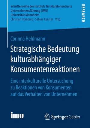 Strategische Bedeutung kulturabhängiger Konsumentenreaktionen: Eine interkulturelle Untersuchung zu Reaktionen von Konsumenten auf das Verhalten von Unternehmen de Corinna Hehlmann