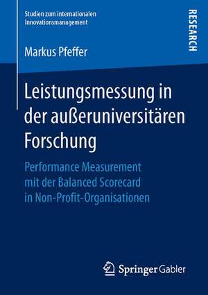 Leistungsmessung in der außeruniversitären Forschung: Performance Measurement mit der Balanced Scorecard in Non-Profit-Organisationen de Markus Pfeffer