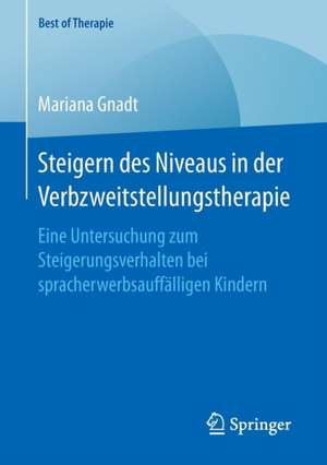 Steigern des Niveaus in der Verbzweitstellungstherapie: Eine Untersuchung zum Steigerungsverhalten bei spracherwerbsauffälligen Kindern de Mariana Gnadt