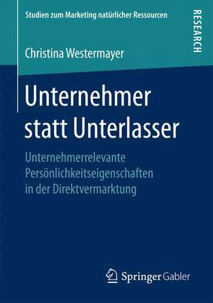 Unternehmer statt Unterlasser: Unternehmerrelevante Persönlichkeitseigenschaften in der Direktvermarktung de Christina Westermayer