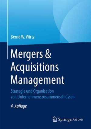 Mergers & Acquisitions Management: Strategie und Organisation von Unternehmenszusammenschlüssen de Bernd W. Wirtz