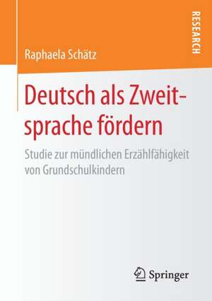 Deutsch als Zweitsprache fördern: Studie zur mündlichen Erzählfähigkeit von Grundschulkindern de Raphaela Schätz