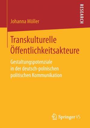 Transkulturelle Öffentlichkeitsakteure: Gestaltungspotenziale in der deutsch-polnischen politischen Kommunikation de Johanna Möller