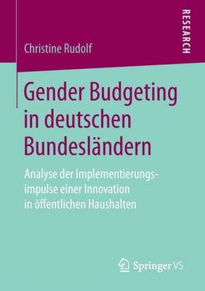 Gender Budgeting in deutschen Bundesländern: Analyse der Implementierungsimpulse einer Innovation in öffentlichen Haushalten de Christine Rudolf