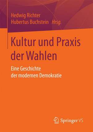 Kultur und Praxis der Wahlen: Eine Geschichte der modernen Demokratie de Hedwig Richter