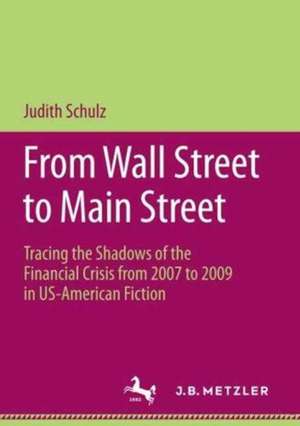 From Wall Street to Main Street: Tracing the Shadows of the Financial Crisis from 2007 to 2009 in US-American Fiction de Judith Schulz