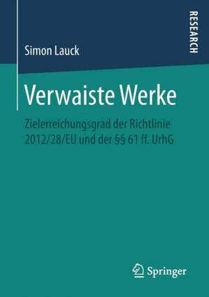 Verwaiste Werke: Zielerreichungsgrad der Richtlinie 2012/28/EU und der §§ 61 ff. UrhG de Simon Lauck