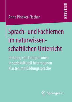 Sprach- und Fachlernen im naturwissenschaftlichen Unterricht: Umgang von Lehrpersonen in soziokulturell heterogenen Klassen mit Bildungssprache de Anna Pineker-Fischer