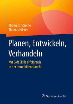 Planen, Entwickeln, Verhandeln: Mit Soft Skills erfolgreich in der Immobilienbranche de Thomas Fritzsche