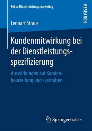 Kundenmitwirkung bei der Dienstleistungsspezifizierung: Auswirkungen auf Kundenbeurteilung und -verhalten de Lennart Straus