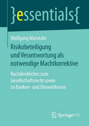 Risikobeteiligung und Verantwortung als notwendige Machtkorrektive: Nachdenkliches zum Gesellschaftsrecht sowie zu Banken- und Umweltkrisen de Wolfgang Marotzke